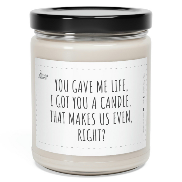 a candle that says you gave me life, i got you a candle that makes