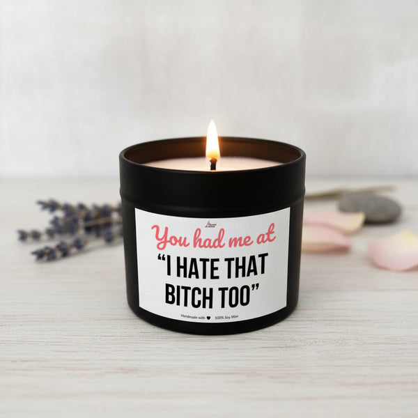 You had me at “I hate that bitch too” Scented Soy Candle