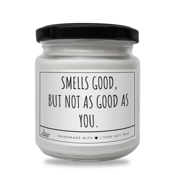 Smells good, but not as good as you. Scented Soy Candle