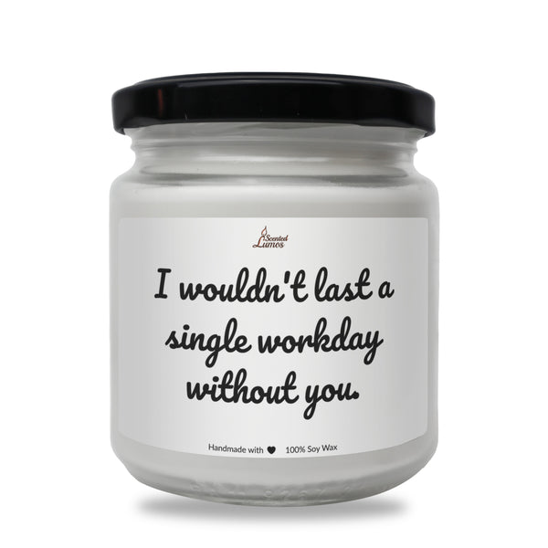 I wouldn't last a single workday without you. Scented Soy Candle
