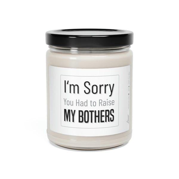 Sorry you had to raise my brothers Scented Soy Candle