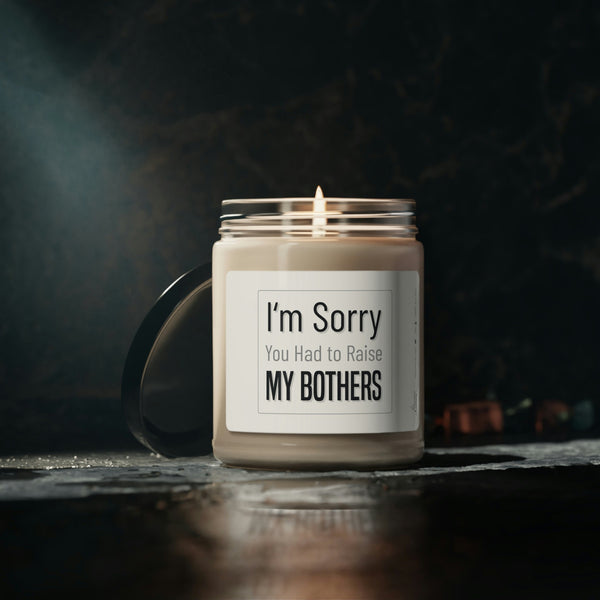 Sorry you had to raise my brothers Scented Soy Candle