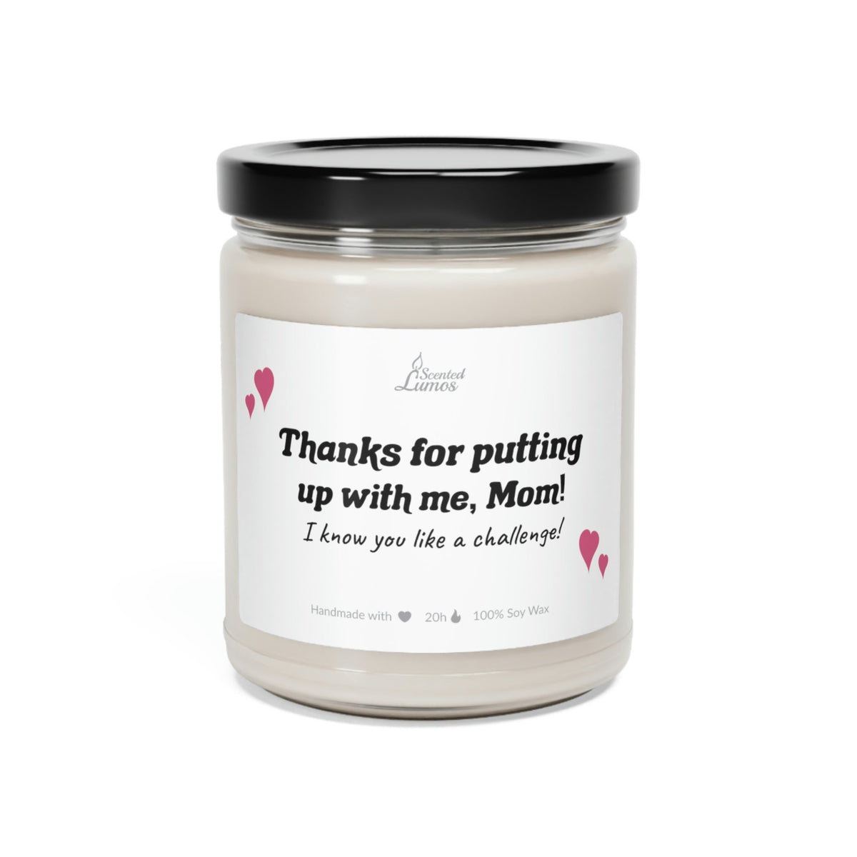 Thanks for putting up with me, Mom! Scented Soy Candle