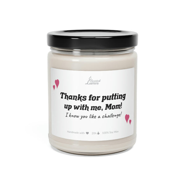 Thanks for putting up with me, Mom! Scented Soy Candle