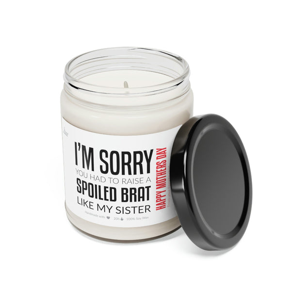 Sorry you had to raise a spoiled brat... Scented Soy Candle