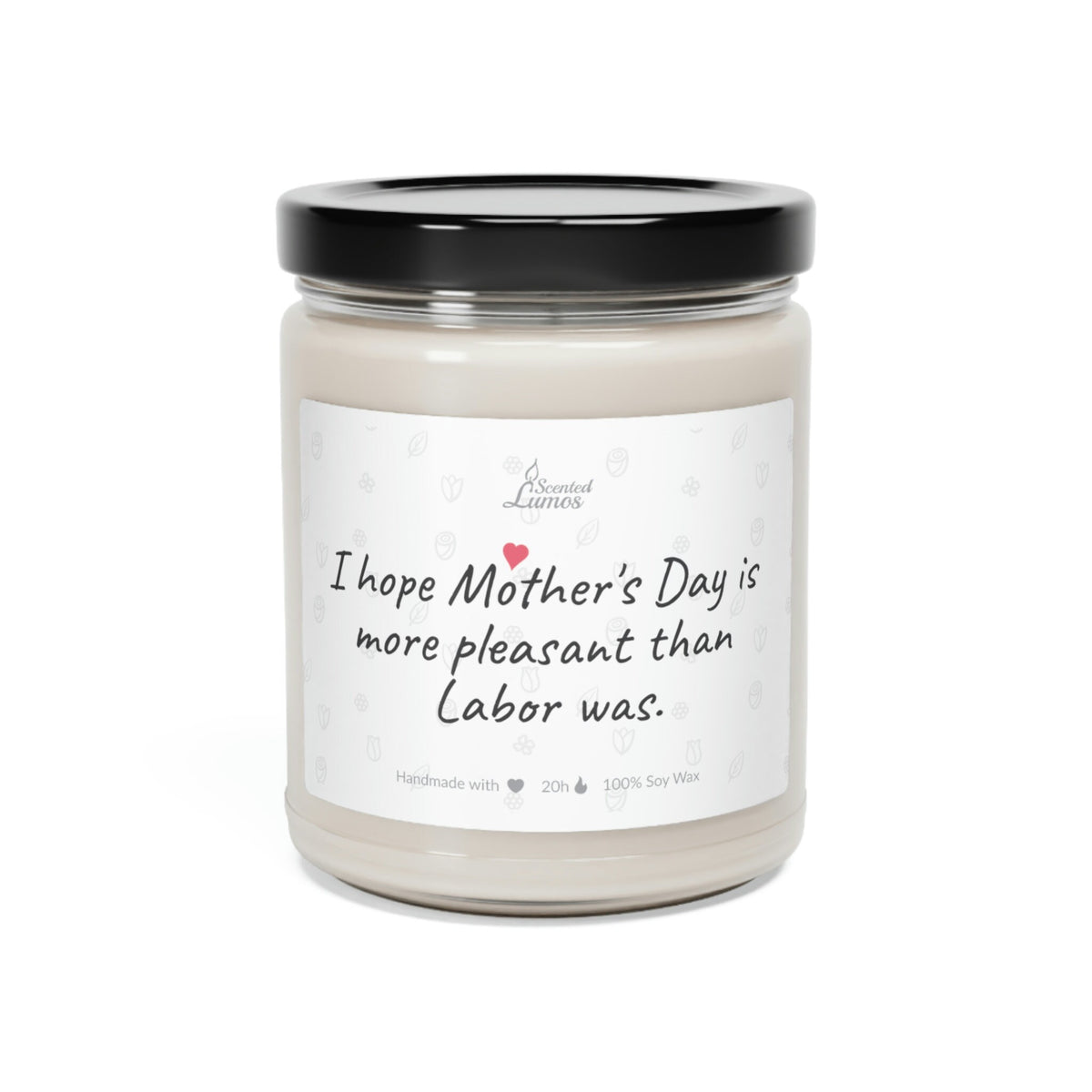 I hope Mother's Day is more pleasant than Labor was Scented Soy Candle