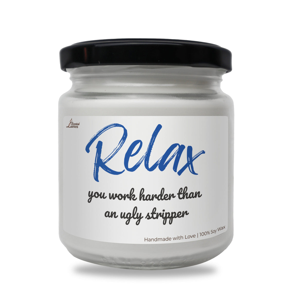 a jar of relax you work harder than an ugly stripper