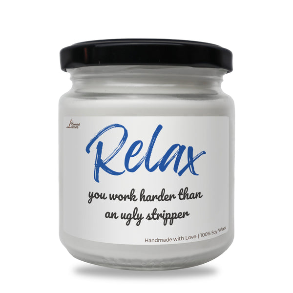 a jar of relax you work harder than an ugly stripper