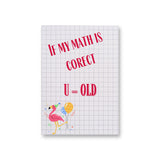 a notebook with the words if my math is correct, u = old