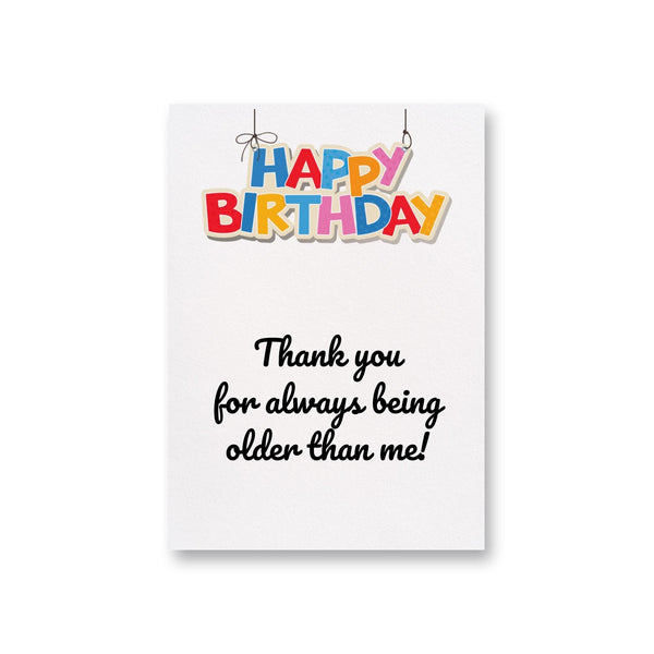 a birthday card with the words, thank you for always being older than me